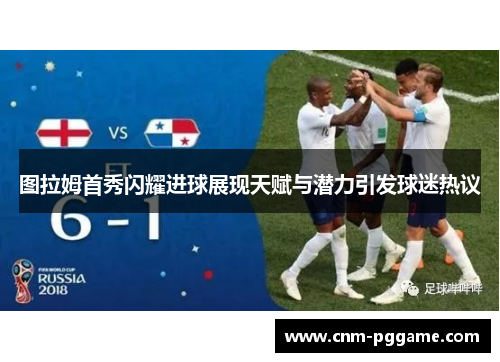 图拉姆首秀闪耀进球展现天赋与潜力引发球迷热议