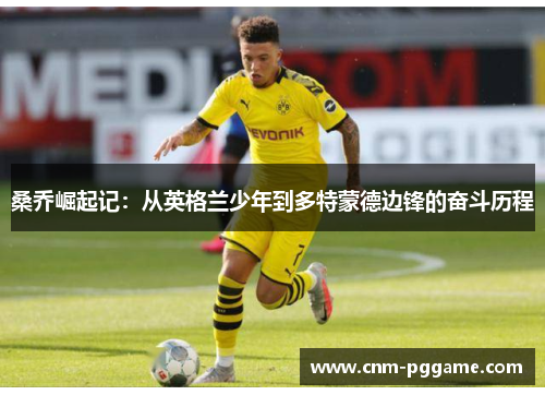 桑乔崛起记：从英格兰少年到多特蒙德边锋的奋斗历程