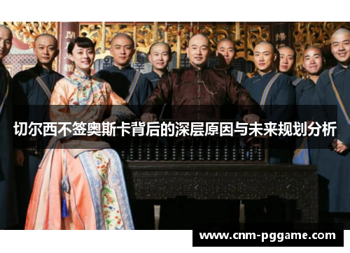 切尔西不签奥斯卡背后的深层原因与未来规划分析