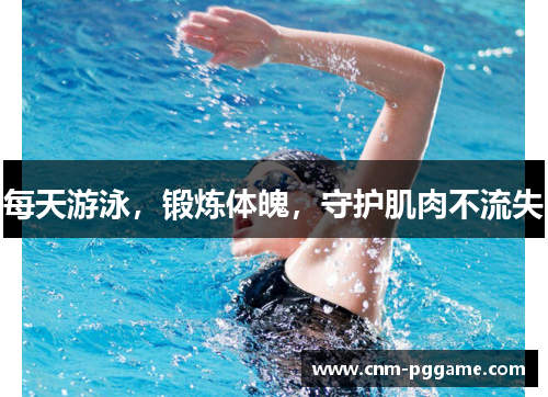 每天游泳，锻炼体魄，守护肌肉不流失