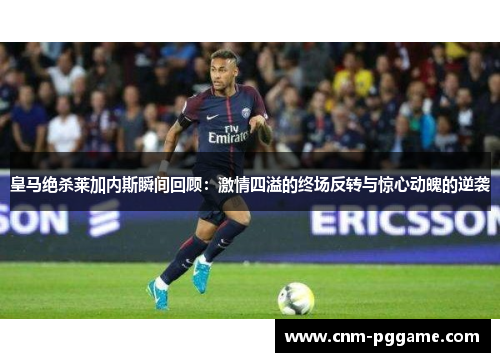 皇马绝杀莱加内斯瞬间回顾：激情四溢的终场反转与惊心动魄的逆袭