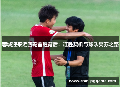 蓉城迎来近四轮首胜背后：连胜契机与球队复苏之路