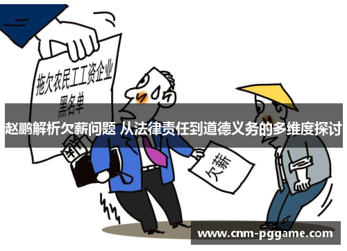 赵鹏解析欠薪问题 从法律责任到道德义务的多维度探讨