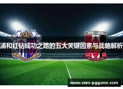 浦和红钻成功之路的五大关键因素与战略解析 浦和红钻成功之路的五大关键因素与战略解析