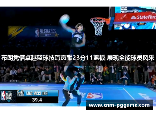 布朗凭借卓越篮球技巧贡献23分11篮板 展现全能球员风采