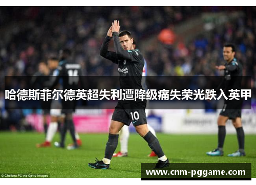 哈德斯菲尔德英超失利遭降级痛失荣光跌入英甲 哈德斯菲尔德英超失利遭降级痛失荣光跌入英甲