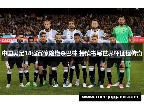 中国男足18强赛惊险绝杀巴林 持续书写世界杯征程传奇 中国男足18强赛惊险绝杀巴林 持续书写世界杯征程传奇